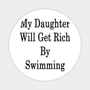 My Daughter Will Get Rich By Swimming Magnet